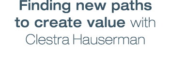 Finding new paths to create value with Clestra Hauserman